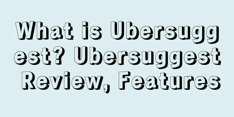 What is Ubersuggest? Ubersuggest Review, Features