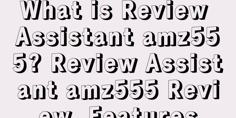 What is Review Assistant amz555? Review Assistant amz555 Review, Features