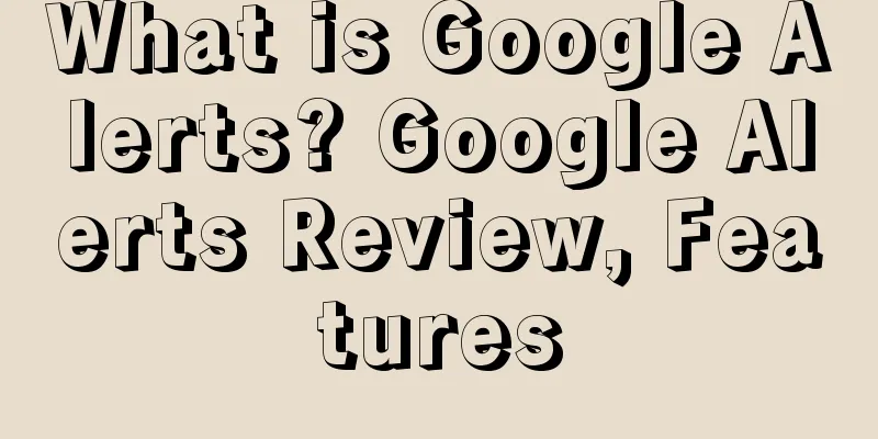 What is Google Alerts? Google Alerts Review, Features