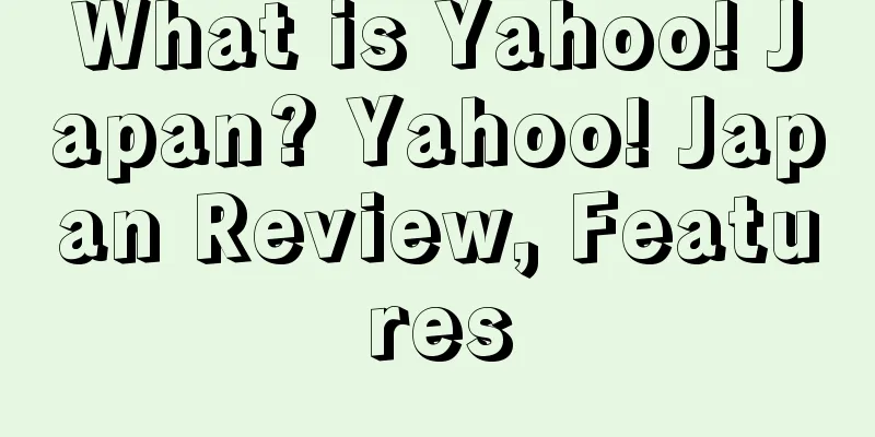 What is Yahoo! Japan? Yahoo! Japan Review, Features