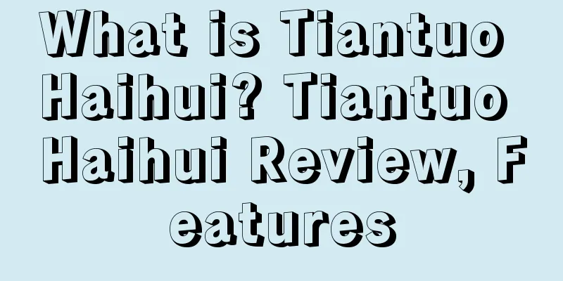 What is Tiantuo Haihui? Tiantuo Haihui Review, Features