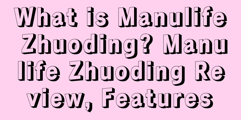 What is Manulife Zhuoding? Manulife Zhuoding Review, Features