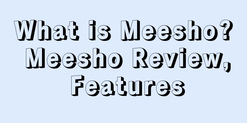 What is Meesho? Meesho Review, Features