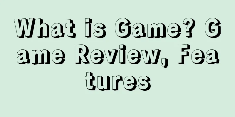 What is Game? Game Review, Features
