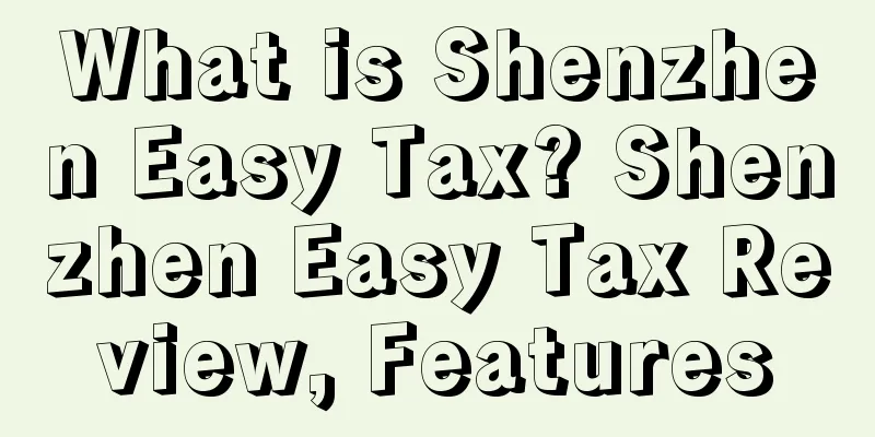 What is Shenzhen Easy Tax? Shenzhen Easy Tax Review, Features