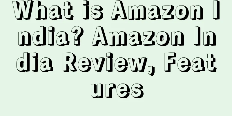 What is Amazon India? Amazon India Review, Features