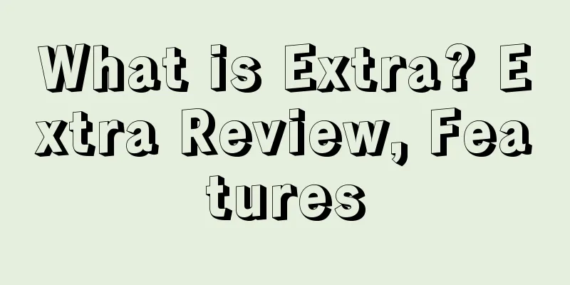 What is Extra? Extra Review, Features