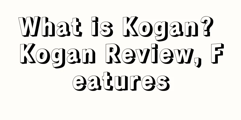 What is Kogan? Kogan Review, Features