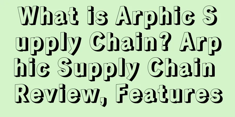 What is Arphic Supply Chain? Arphic Supply Chain Review, Features