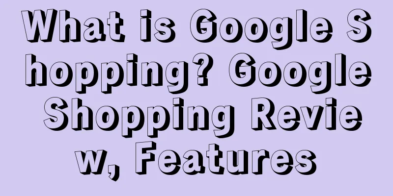 What is Google Shopping? Google Shopping Review, Features