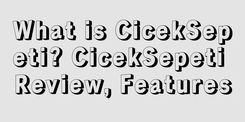 What is CicekSepeti? CicekSepeti Review, Features