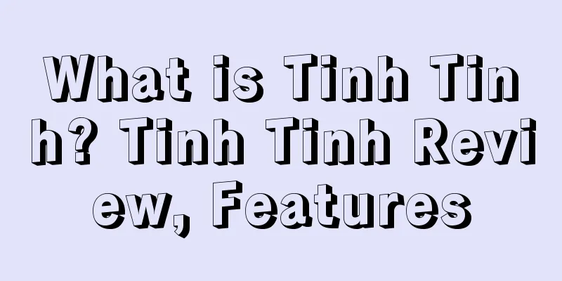 What is Tinh Tinh? Tinh Tinh Review, Features