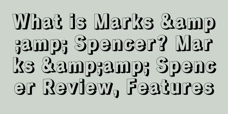 What is Marks &amp; Spencer? Marks &amp; Spencer Review, Features