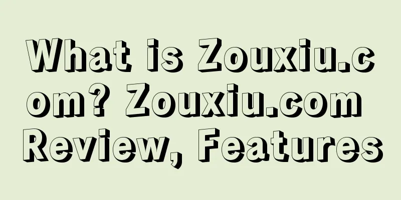 What is Zouxiu.com? Zouxiu.com Review, Features