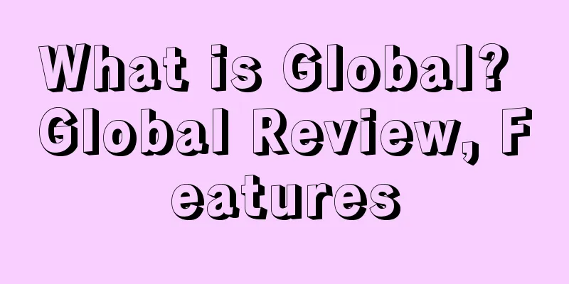 What is Global? Global Review, Features