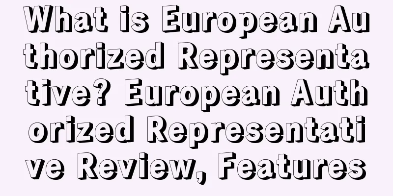 What is European Authorized Representative? European Authorized Representative Review, Features