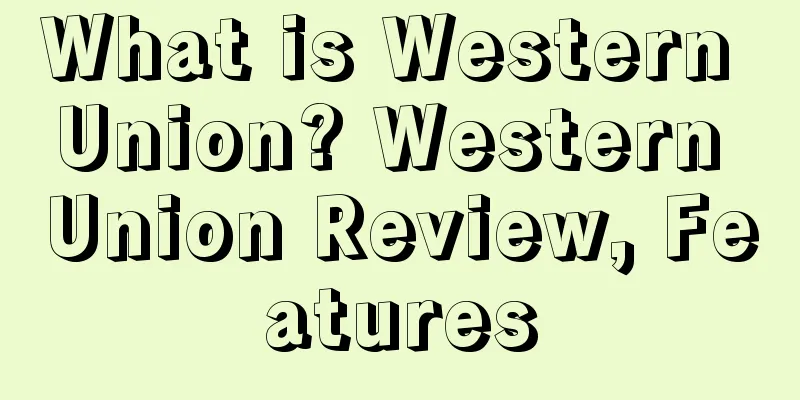 What is Western Union? Western Union Review, Features