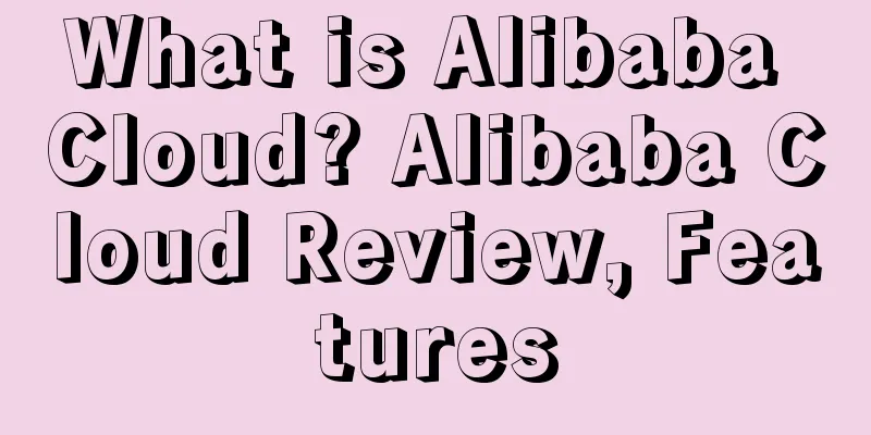 What is Alibaba Cloud? Alibaba Cloud Review, Features