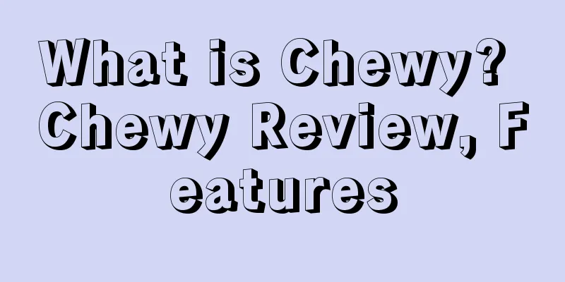 What is Chewy? Chewy Review, Features