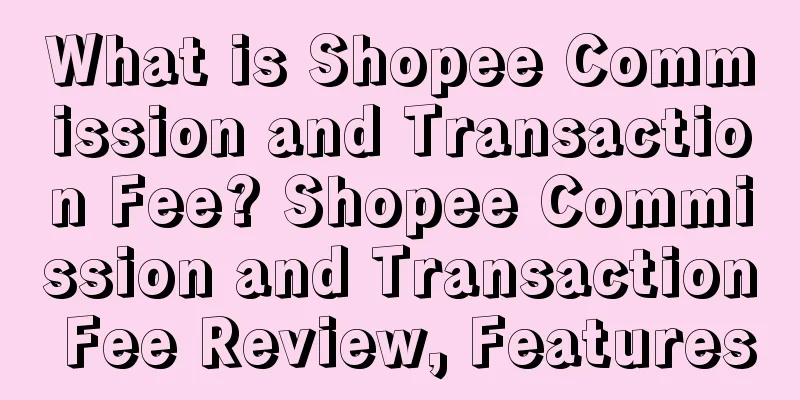 What is Shopee Commission and Transaction Fee? Shopee Commission and Transaction Fee Review, Features