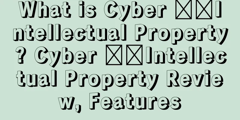 What is Cyber ​​Intellectual Property? Cyber ​​Intellectual Property Review, Features