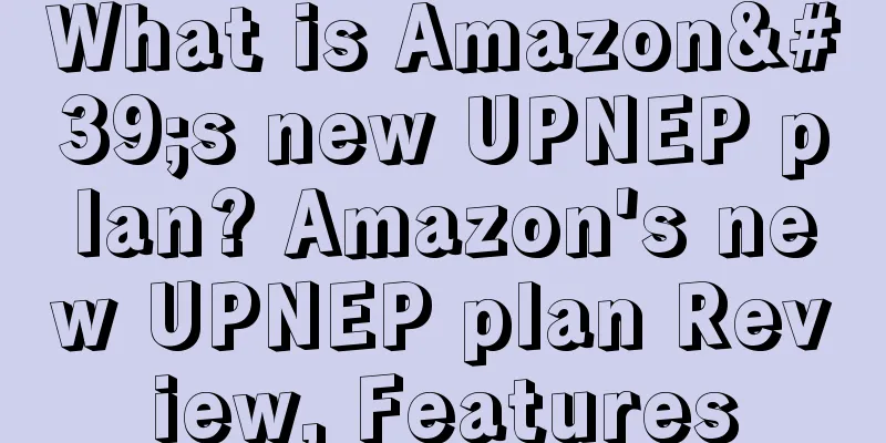 What is Amazon's new UPNEP plan? Amazon's new UPNEP plan Review, Features