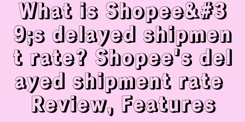 What is Shopee's delayed shipment rate? Shopee's delayed shipment rate Review, Features