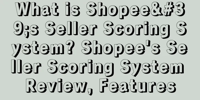 What is Shopee's Seller Scoring System? Shopee's Seller Scoring System Review, Features