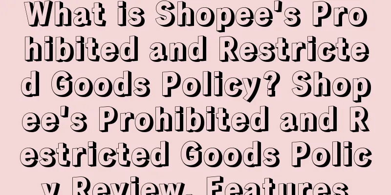 What is Shopee's Prohibited and Restricted Goods Policy? Shopee's Prohibited and Restricted Goods Policy Review, Features