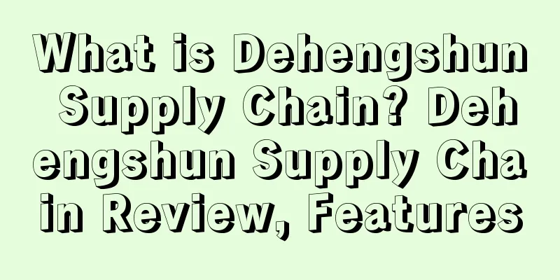 What is Dehengshun Supply Chain? Dehengshun Supply Chain Review, Features
