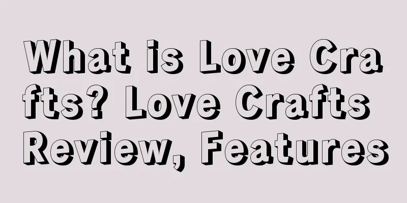 What is Love Crafts? Love Crafts Review, Features