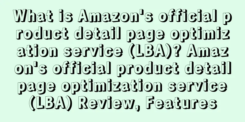 What is Amazon's official product detail page optimization service (LBA)? Amazon's official product detail page optimization service (LBA) Review, Features