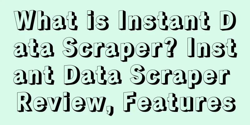 What is Instant Data Scraper? Instant Data Scraper Review, Features