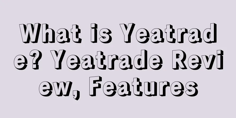 What is Yeatrade? Yeatrade Review, Features