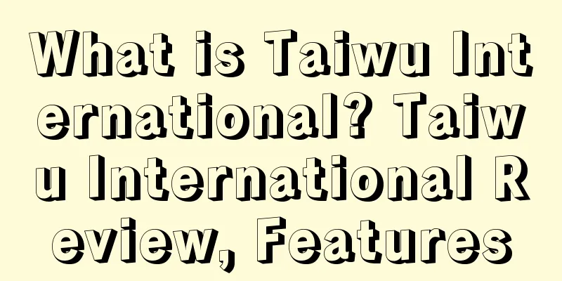 What is Taiwu International? Taiwu International Review, Features