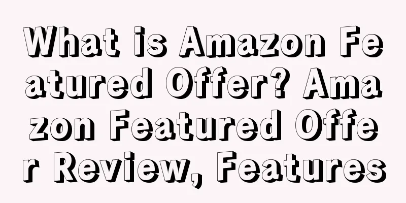 What is Amazon Featured Offer? Amazon Featured Offer Review, Features