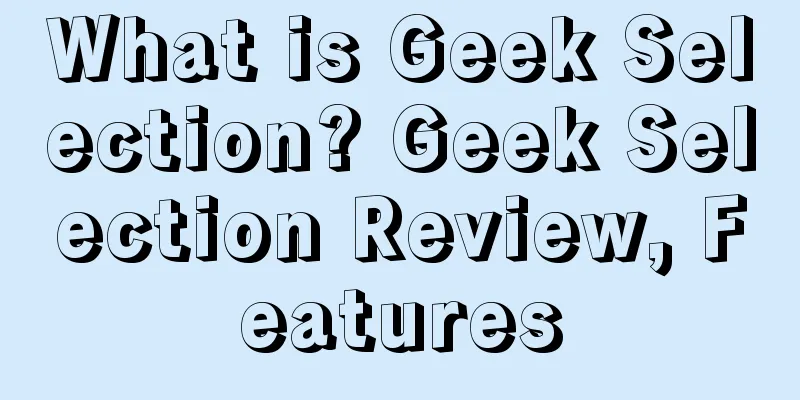 What is Geek Selection? Geek Selection Review, Features