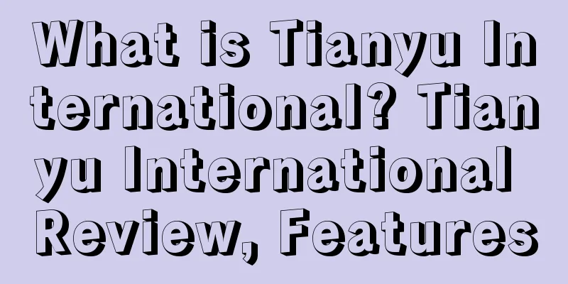 What is Tianyu International? Tianyu International Review, Features