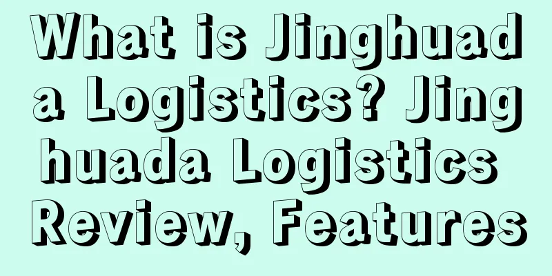 What is Jinghuada Logistics? Jinghuada Logistics Review, Features