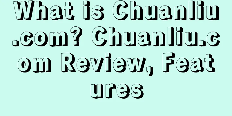 What is Chuanliu.com? Chuanliu.com Review, Features