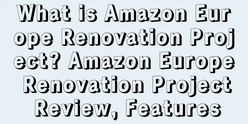 What is Amazon Europe Renovation Project? Amazon Europe Renovation Project Review, Features