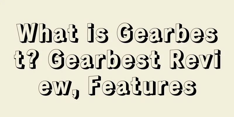 What is Gearbest? Gearbest Review, Features