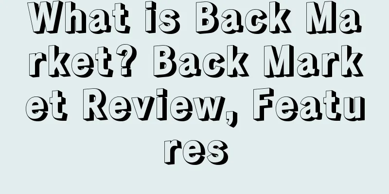 What is Back Market? Back Market Review, Features