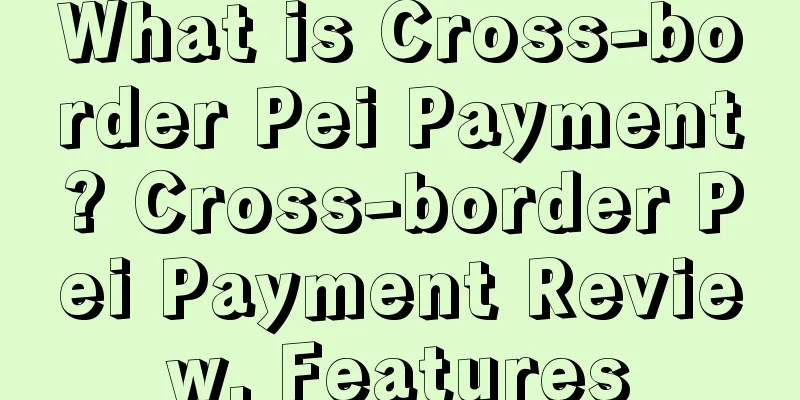 What is Cross-border Pei Payment? Cross-border Pei Payment Review, Features