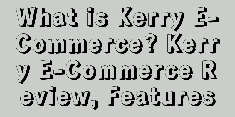 What is Kerry E-Commerce? Kerry E-Commerce Review, Features