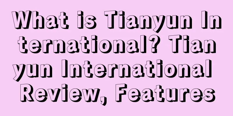 What is Tianyun International? Tianyun International Review, Features