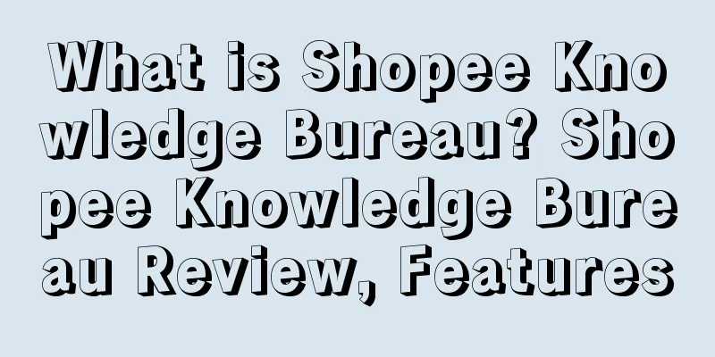 What is Shopee Knowledge Bureau? Shopee Knowledge Bureau Review, Features