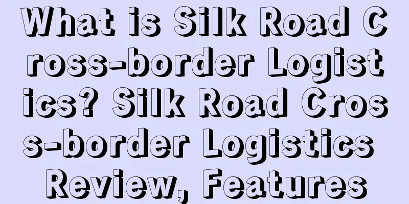 What is Silk Road Cross-border Logistics? Silk Road Cross-border Logistics Review, Features