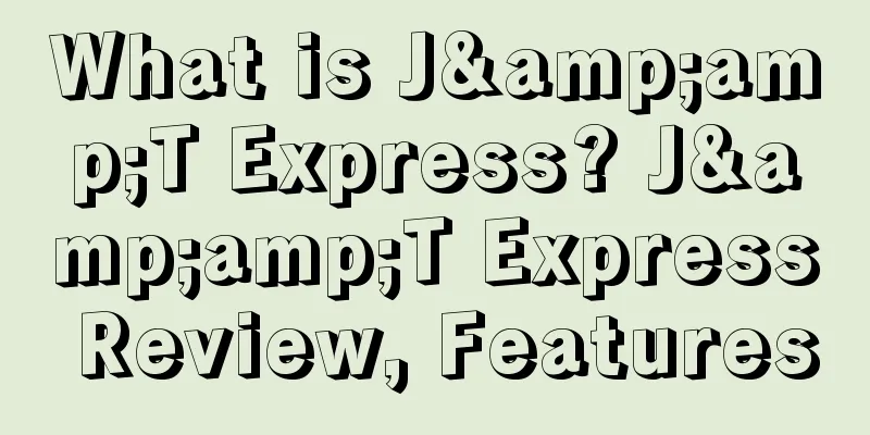 What is J&amp;T Express? J&amp;T Express Review, Features