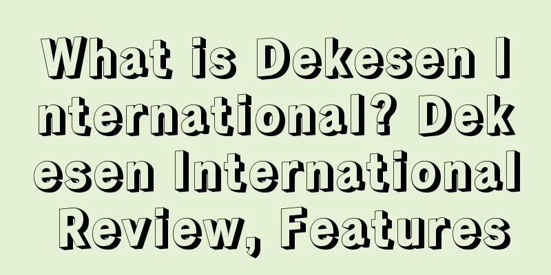 What is Dekesen International? Dekesen International Review, Features